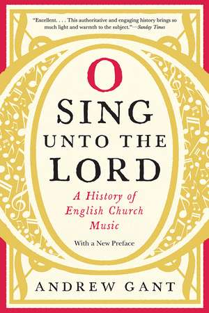 O Sing unto the Lord: A History of English Church Music de Andrew Gant