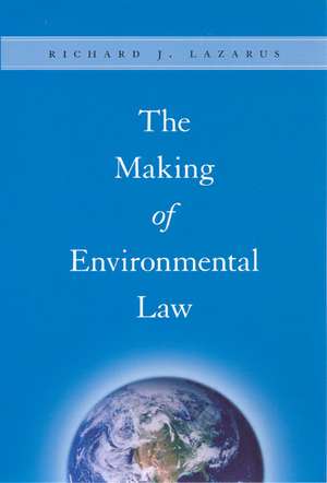 The Making of Environmental Law de Richard J. Lazarus