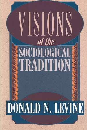 Visions of the Sociological Tradition de Donald N. Levine