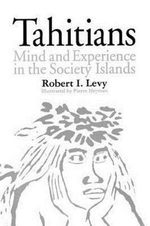 Tahitians: Mind and Experience in the Society Islands de Robert I. Levy