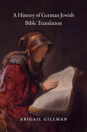 A History of German Jewish Bible Translation de Abigail Gillman