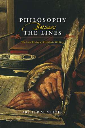 Philosophy Between the Lines: The Lost History of Esoteric Writing de Arthur M. Melzer