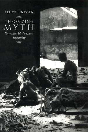 Theorizing Myth: Narrative, Ideology, and Scholarship de Bruce Lincoln