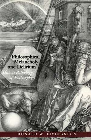 Philosophical Melancholy and Delirium: Hume's Pathology of Philosophy de Donald W. Livingston