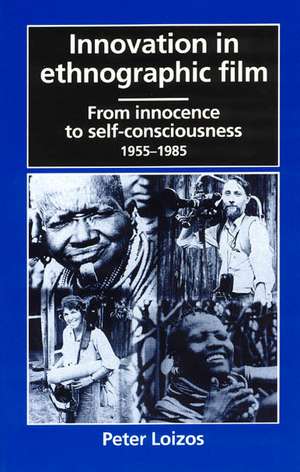 Innovation in Ethnographic Film: From Innocence to Self-Consciousness, 1955-1985 de Peter Loizos