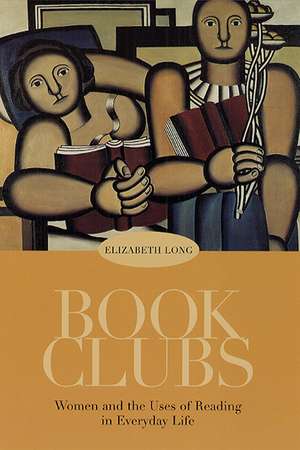 Book Clubs: Women and the Uses of Reading in Everyday Life de Elizabeth Long