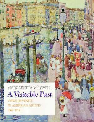 A Visitable Past: Views of Venice by American Artists, 1860-1915 de Margaretta M. Lovell