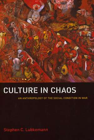 Culture in Chaos: An Anthropology of the Social Condition in War de Stephen C. Lubkemann