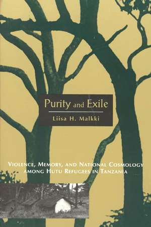 Purity and Exile: Violence, Memory, and National Cosmology among Hutu Refugees in Tanzania de Liisa H. Malkki