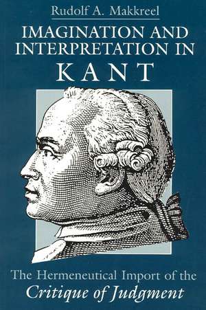 Imagination and Interpretation in Kant: The Hermeneutical Import of the Critique of Judgment de Rudolf A. Makkreel