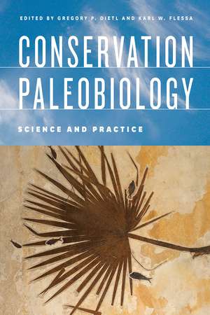 Conservation Paleobiology: Science and Practice de Gregory P. Dietl