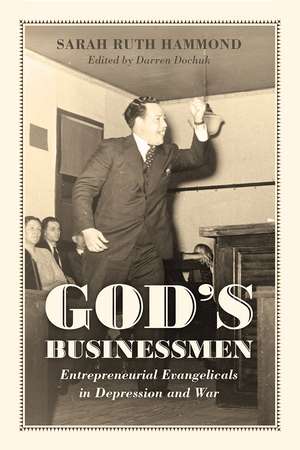 God's Businessmen: Entrepreneurial Evangelicals in Depression and War de Sarah Ruth Hammond