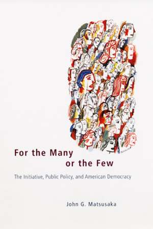 For the Many or the Few: The Initiative, Public Policy, and American Democracy de John G. Matsusaka