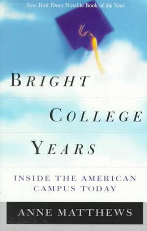 Bright College Years: Inside the American College Today de Anne Matthews