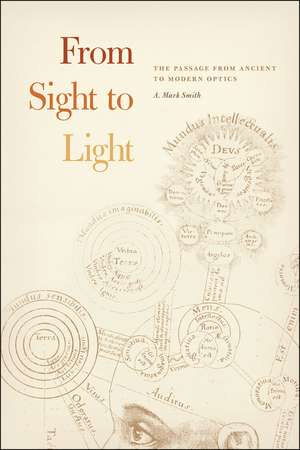 From Sight to Light: The Passage from Ancient to Modern Optics de A. Mark Smith