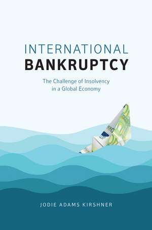 International Bankruptcy: The Challenge of Insolvency in a Global Economy de Jodie Adams Kirshner