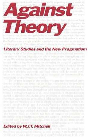 Against Theory: Literary Studies and the New Pragmatism de Professor W. J. T. Mitchell