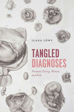 Tangled Diagnoses: Prenatal Testing, Women, and Risk de Ilana Löwy