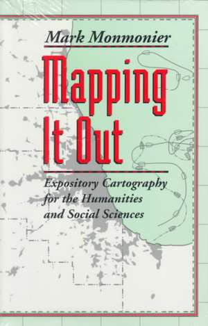 Mapping It Out: Expository Cartography for the Humanities and Social Sciences de Mark Monmonier