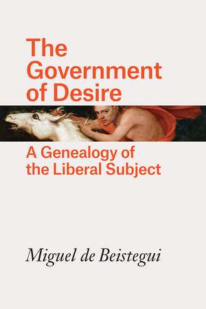 The Government of Desire: A Genealogy of the Liberal Subject de Miguel de Beistegui