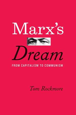 Marx's Dream: From Capitalism to Communism de Tom Rockmore