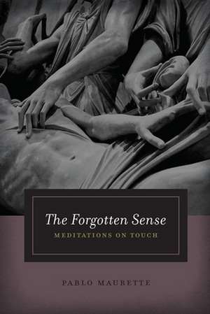 The Forgotten Sense: Meditations on Touch de Pablo Maurette