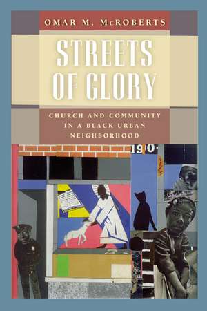 Streets of Glory: Church and Community in a Black Urban Neighborhood de Omar M. McRoberts