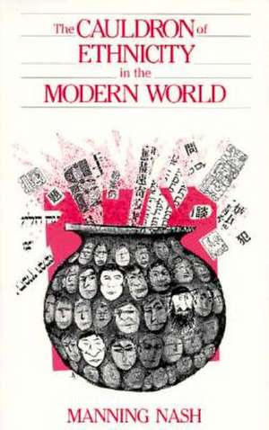 The Cauldron of Ethnicity in the Modern World de Manning Nash