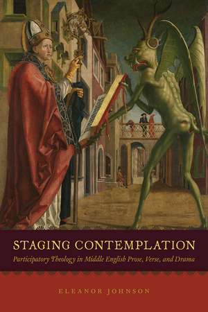 Staging Contemplation: Participatory Theology in Middle English Prose, Verse, and Drama de Eleanor Johnson