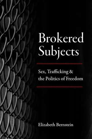 Brokered Subjects: Sex, Trafficking, and the Politics of Freedom de Elizabeth Bernstein