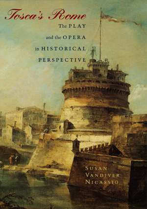 Tosca's Rome: The Play and the Opera in Historical Perspective de Susan Vandiver Nicassio