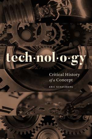 Technology: Critical History of a Concept de Eric Schatzberg