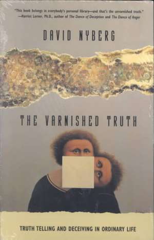 The Varnished Truth: Truth Telling and Deceiving in Ordinary Life de David Nyberg