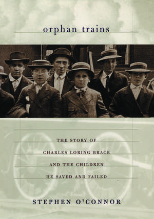 Orphan Trains: The Story of Charles Loring Brace and the Children He Saved and Failed de Stephen O'Connor