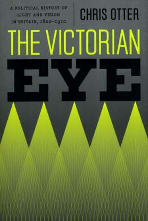 The Victorian Eye: A Political History of Light and Vision in Britain, 1800-1910 de Chris Otter