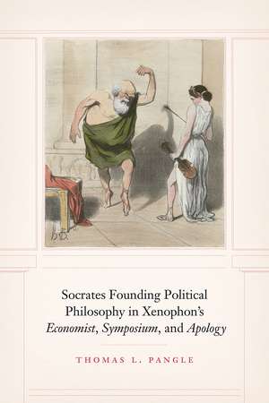 Socrates Founding Political Philosophy in Xenophon's "Economist", "Symposium", and "Apology" de Thomas L. Pangle