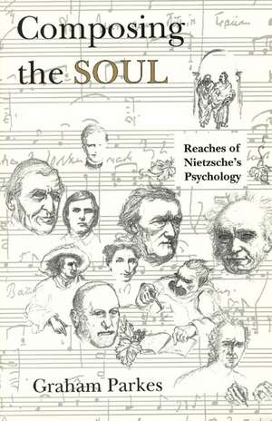 Composing the Soul: Reaches of Nietzsche's Psychology de Graham Parkes