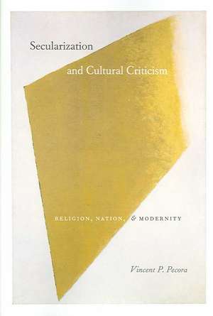 Secularization and Cultural Criticism: Religion, Nation, and Modernity de Vincent P. Pecora