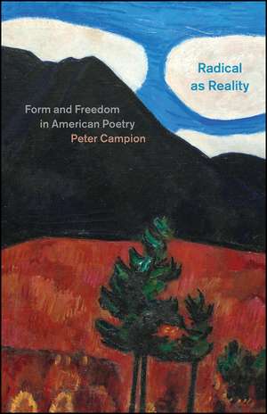 Radical as Reality: Form and Freedom in American Poetry de Peter Campion