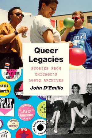 Queer Legacies: Stories from Chicago’s LGBTQ Archives de John D'Emilio