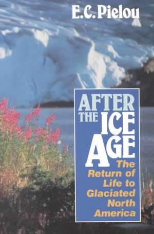 After the Ice Age: The Return of Life to Glaciated North America de E. C. Pielou