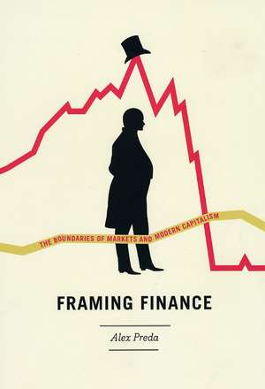 Framing Finance: The Boundaries of Markets and Modern Capitalism de Alex Preda