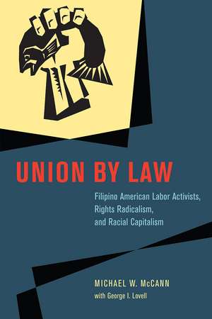 Union by Law: Filipino American Labor Activists, Rights Radicalism, and Racial Capitalism de Michael W. McCann