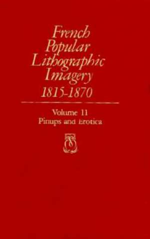 French Popular Lithographic Imagery 1815–1870 V 11 Pinups & Erotica de Beatrice Farwell