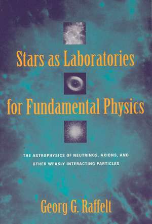 Stars as Laboratories for Fundamental Physics: The Astrophysics of Neutrinos, Axions, and Other Weakly Interacting Particles de Georg G. Raffelt