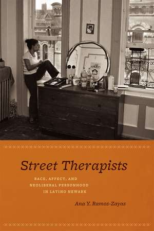 Street Therapists: Race, Affect, and Neoliberal Personhood in Latino Newark de Ana Y. Ramos-Zayas