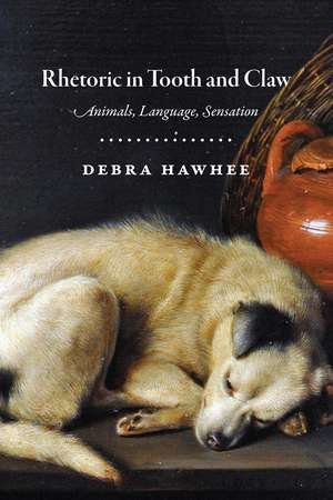 Rhetoric in Tooth and Claw: Animals, Language, Sensation de Debra Hawhee