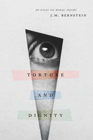 Torture and Dignity: An Essay on Moral Injury de J. M. Bernstein