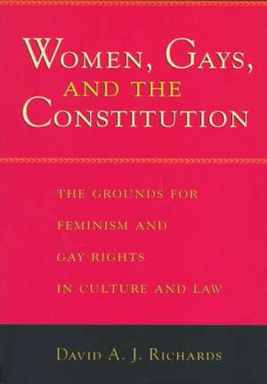 Women, Gays, and the Constitution: The Grounds for Feminism and Gay Rights in Culture and Law de David A. J. Richards