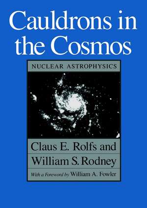 Cauldrons in the Cosmos: Nuclear Astrophysics de Claus E. Rolfs